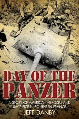 Le jour du Panzer : une histoire d'héroïsme et de sacrifice américain dans le sud de la France - The Day of the Panzer: A Story of American Heroism and Sacrifice in Southern France