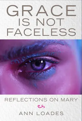 La grâce n'est pas sans visage : Réflexions sur Marie - Grace Is Not Faceless: Reflections on Mary