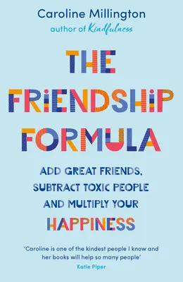 La formule de l'amitié : Ajoutez de grands amis, soustrayez les personnes toxiques et multipliez votre bonheur - The Friendship Formula: Add Great Friends, Subtract Toxic People and Multiply Your Happiness