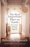 L'endroit le plus important sur terre : A quoi ressemble un foyer chrétien et comment le construire - The Most Important Place on Earth: What a Christian Home Looks Like and How to Build One