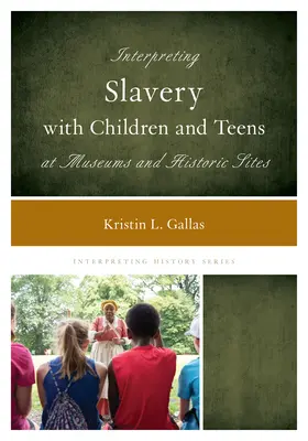 Interpréter l'esclavage avec les enfants et les adolescents dans les musées et les sites historiques - Interpreting Slavery with Children and Teens at Museums and Historic Sites