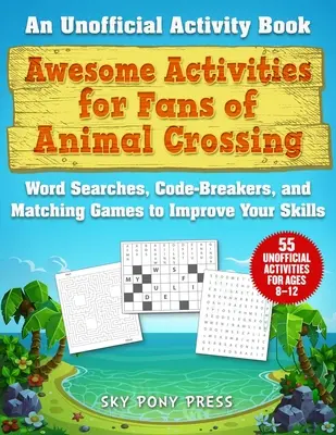 Des activités géniales pour les fans d'Animal Crossing : Un livre d'activités non officiel : des recherches de mots, des décryptages et des jeux d'association pour améliorer tes compétences. - Awesome Activities for Fans of Animal Crossing: An Unofficial Activity Book--Word Searches, Code-Breakers, and Matching Games to Improve Your Skills