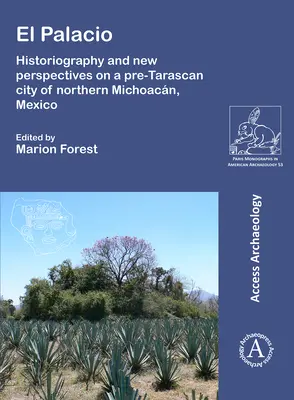 El Palacio : Historiographie et nouvelles perspectives sur une ville pré-tarasque du nord du Michoacan, Mexique - El Palacio: Historiography and New Perspectives on a Pre-Tarascan City of Northern Michoacan, Mexico