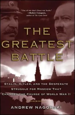 La plus grande bataille : Staline, Hitler et la lutte désespérée pour Moscou qui a changé le cours de la Seconde Guerre mondiale - The Greatest Battle: Stalin, Hitler, and the Desperate Struggle for Moscow That Changed the Course of World War II