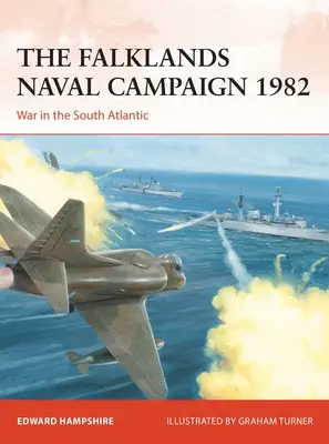 La campagne navale des Malouines en 1982 : La guerre dans l'Atlantique Sud - The Falklands Naval Campaign 1982: War in the South Atlantic