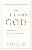 Le Dieu mort-né : La religion, la politique et l'Occident moderne - The Stillborn God: Religion, Politics, and the Modern West