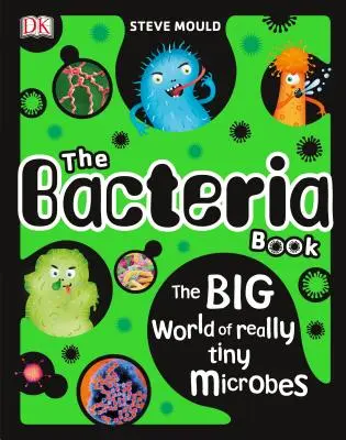 Le livre des bactéries : Le grand monde des microbes vraiment minuscules - The Bacteria Book: The Big World of Really Tiny Microbes