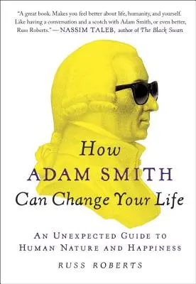 Comment Adam Smith peut changer votre vie : Un guide inattendu de la nature humaine et du bonheur - How Adam Smith Can Change Your Life: An Unexpected Guide to Human Nature and Happiness