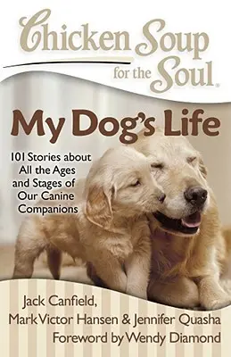 Soupe de poulet pour l'âme : La vie de mon chien : 101 histoires sur tous les âges et toutes les étapes de nos compagnons canins - Chicken Soup for the Soul: My Dog's Life: 101 Stories about All the Ages and Stages of Our Canine Companions