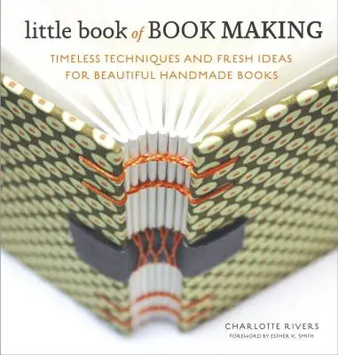 Le petit livre de la fabrication de livres : Techniques intemporelles et idées nouvelles pour de beaux livres faits à la main - Little Book of Book Making: Timeless Techniques and Fresh Ideas for Beautiful Handmade Books