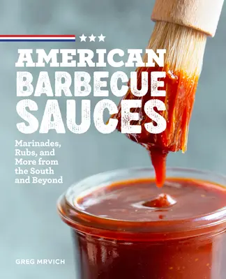 American Barbecue Sauces : Marinades, rubs et autres produits du Sud et d'ailleurs - American Barbecue Sauces: Marinades, Rubs, and More from the South and Beyond