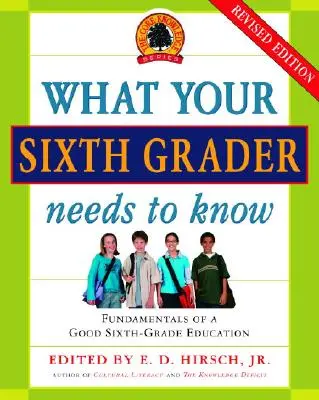 Ce que votre élève de sixième année doit savoir : Les bases d'une bonne éducation en sixième année, édition révisée - What Your Sixth Grader Needs to Know: Fundamentals of a Good Sixth-Grade Education, Revised Edition