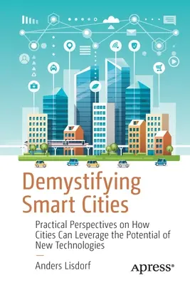 Démystifier les villes intelligentes : Perspectives pratiques sur la façon dont les villes peuvent exploiter le potentiel des nouvelles technologies - Demystifying Smart Cities: Practical Perspectives on How Cities Can Leverage the Potential of New Technologies