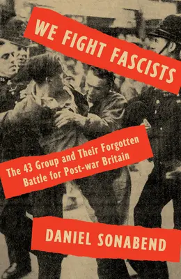 Nous combattons les fascistes : Le groupe 43 et sa bataille oubliée pour la Grande-Bretagne d'après-guerre - We Fight Fascists: The 43 Group and Their Forgotten Battle for Post War Britain