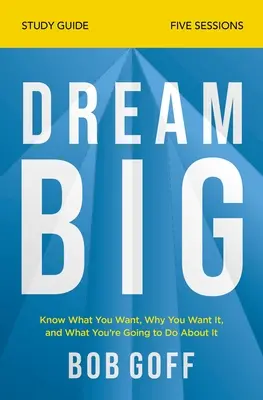 Guide d'étude Dream Big : Savoir ce que l'on veut, pourquoi on le veut et ce que l'on va faire pour y arriver - Dream Big Study Guide: Know What You Want, Why You Want It, and What You're Going to Do about It