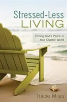 Vivre sans stress : Trouver la paix de Dieu dans un monde chaotique - Stressed-Less Living: Finding God's Peace in Your Chaotic World