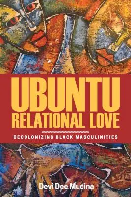 L'amour relationnel Ubuntu : Décoloniser les masculinités noires - Ubuntu Relational Love: Decolonizing Black Masculinities