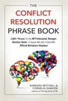 The Conflict Resolution Phrase Book : 2 000+ Phrases for Any HR Professional, Manager, Business Owner, or Anyone Who Has to Deal with Difficult Workpla - The Conflict Resolution Phrase Book: 2,000+ Phrases for Any HR Professional, Manager, Business Owner, or Anyone Who Has to Deal with Difficult Workpla
