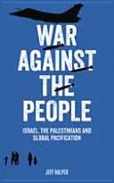 La guerre contre les peuples : Israël, les Palestiniens et la pacification mondiale - War Against the People: Israel, the Palestinians and Global Pacification