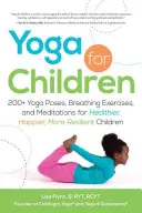 Yoga pour les enfants : 200+ poses de yoga, exercices de respiration et méditations pour des enfants plus sains, plus heureux et plus résilients - Yoga for Children: 200+ Yoga Poses, Breathing Exercises, and Meditations for Healthier, Happier, More Resilient Children