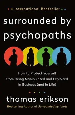 Entouré de psychopathes : Comment se protéger de la manipulation et de l'exploitation en affaires (et dans la vie) - Surrounded by Psychopaths: How to Protect Yourself from Being Manipulated and Exploited in Business (and in Life)