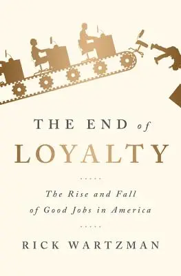 La fin de la loyauté : L'essor et le déclin des bons emplois en Amérique - The End of Loyalty: The Rise and Fall of Good Jobs in America