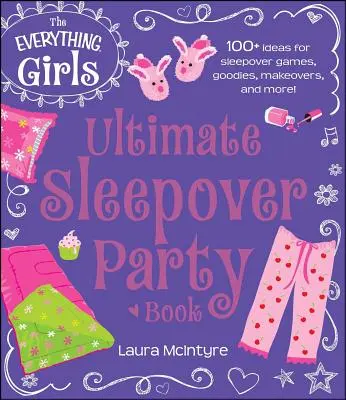 Le livre de l'ultime soirée pyjama pour toutes les filles - The Everything Girls Ultimate Sleepover Party Book