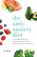 Le régime anti-anxiété : Un programme pour tout le corps pour arrêter les idées noires, bannir l'inquiétude et vivre sans panique - The Anti-Anxiety Diet: A Whole Body Program to Stop Racing Thoughts, Banish Worry and Live Panic-Free