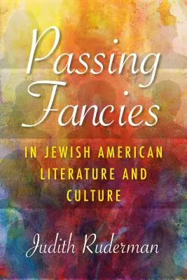 Passing Fancies in Jewish American Literature and Culture (Les fantaisies passagères dans la littérature et la culture juives américaines) - Passing Fancies in Jewish American Literature and Culture