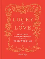 Chanceux dans l'amour : Traditions, coutumes et rituels pour personnaliser votre mariage - Lucky in Love: Traditions, Customs, and Rituals to Personalize Your Wedding