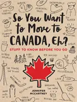 Vous voulez déménager au Canada ? Ce qu'il faut savoir avant de partir - So You Want to Move to Canada, Eh?: Stuff to Know Before You Go