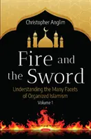 Le feu et l'épée Volume 1 - Comprendre les multiples facettes de l'islamisme organisé - Fire and the Sword Volume 1 - Understanding the Many Facets of Organized Islamism