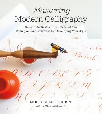 Maîtriser la calligraphie moderne : Au-delà des bases : 2700+ exemples et exercices à la plume pour développer votre style - Mastering Modern Calligraphy: Beyond the Basics: 2,700+ Pointed Pen Exemplars and Exercises for Developing Your Style