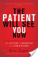Le patient vous verra maintenant : L'avenir de la médecine est entre vos mains - The Patient Will See You Now: The Future of Medicine Is in Your Hands