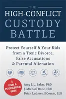La bataille pour la garde des enfants en cas de conflit grave : Protégez-vous et protégez vos enfants d'un divorce toxique, de fausses accusations et de l'aliénation parentale. - The High-Conflict Custody Battle: Protect Yourself & Your Kids from a Toxic Divorce, False Accusations & Parental Alienation