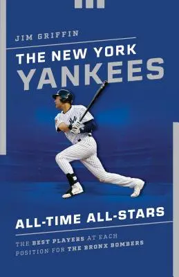 Les New York Yankees All-Time All-Stars : Les meilleurs joueurs à chaque poste pour les Bronx Bombers - The New York Yankees All-Time All-Stars: The Best Players at Each Position for the Bronx Bombers