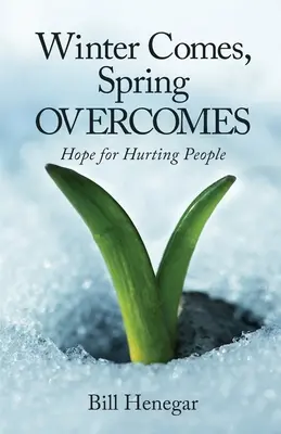 L'hiver arrive, le printemps l'emporte : L'espoir pour les personnes blessées - Winter Comes, Spring OVERCOMES: Hope for Hurting People