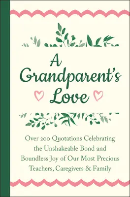 L'amour des grands-parents : Plus de 200 citations célébrant le lien inébranlable et la joie illimitée de nos précieux enseignants, soignants et amis. - A Grandparent's Love: Over 200 Quotations Celebrating the Unshakeable Bond and Boundless Joy of Our Mo St Precious Teachers, Caregivers & Fa