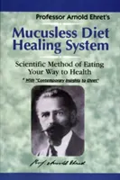 Système de guérison par l'alimentation sans mucus : Une méthode scientifique pour retrouver la santé par l'alimentation - Mucusless-Diet Healing System: A Scientific Method of Eating Your Way to Health