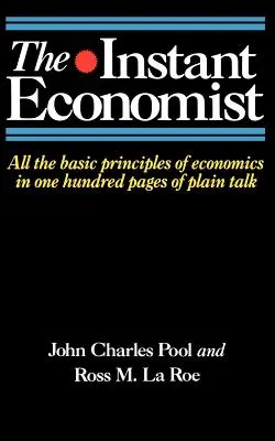 L'économiste instantané : Tous les principes de base de l'économie en 100 pages de langage simple - The Instant Economist: All the Basic Principles of Economics in 100 Pages of Plain Talk