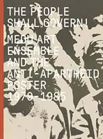 Le peuple gouvernera ! Medu Art Ensemble et l'affiche anti-apartheid, 1979-1985 - The People Shall Govern!: Medu Art Ensemble and the Anti-Apartheid Poster, 1979-1985