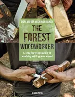 L'ébéniste de la forêt : Un guide pas à pas pour travailler avec du bois vert - The Forest Woodworker: A Step-By-Step Guide to Working with Green Wood