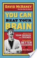 Vous pouvez vaincre votre cerveau - Comment transformer vos ennemis en amis, comment prendre de meilleures décisions et d'autres façons d'être moins bête. - You Can Beat Your Brain - How to Turn Your Enemies Into Friends, How to Make Better Decisions, and Other Ways to Be Less Dumb