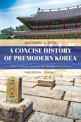 Histoire concise de la Corée prémoderne : De l'Antiquité au XIXe siècle, volume 1, troisième édition - A Concise History of Premodern Korea: From Antiquity through the Nineteenth Century, Volume 1, Third Edition