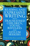 Lecture et écriture expressive avec des enfants traumatisés, des jeunes réfugiés et des demandeurs d'asile : Déballer mon cœur avec des mots - Reading and Expressive Writing with Traumatised Children, Young Refugees and Asylum Seekers: Unpack My Heart with Words