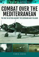 Combat au-dessus de la Méditerranée : la RAF en action contre les Allemands et les Italiens à travers de rares photographies d'archives - Combat Over the Mediterranean: The RAF in Action Against the Germans and Italiansthrough Rare Archive Photographs