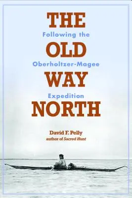La vieille route du Nord : Suivre l'expédition Oberholtzer-Magee - The Old Way North: Following the Oberholtzer-Magee Expedition