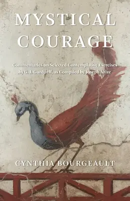 Courage mystique : Commentaires sur une sélection d'exercices contemplatifs de G.I. Gurdjieff, compilés par Joseph Azize - Mystical Courage: Commentaries on Selected Contemplative Exercises by G.I. Gurdjieff, as Compiled by Joseph Azize