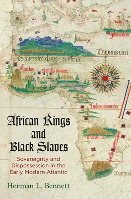 Rois africains et esclaves noirs : Souveraineté et dépossession dans l'Atlantique au début des temps modernes - African Kings and Black Slaves: Sovereignty and Dispossession in the Early Modern Atlantic