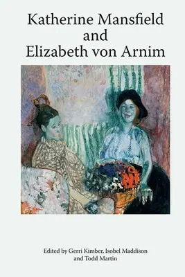 Katherine Mansfield et Elizabeth Von Arnim - Katherine Mansfield and Elizabeth Von Arnim